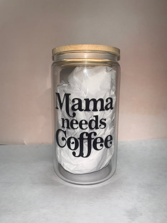 Mama needs Coffee Glass can